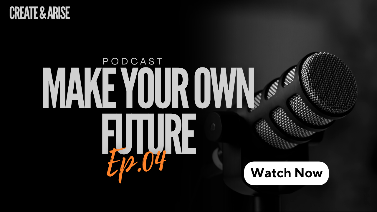 Create & Arise Podcast: Make Your Own Future